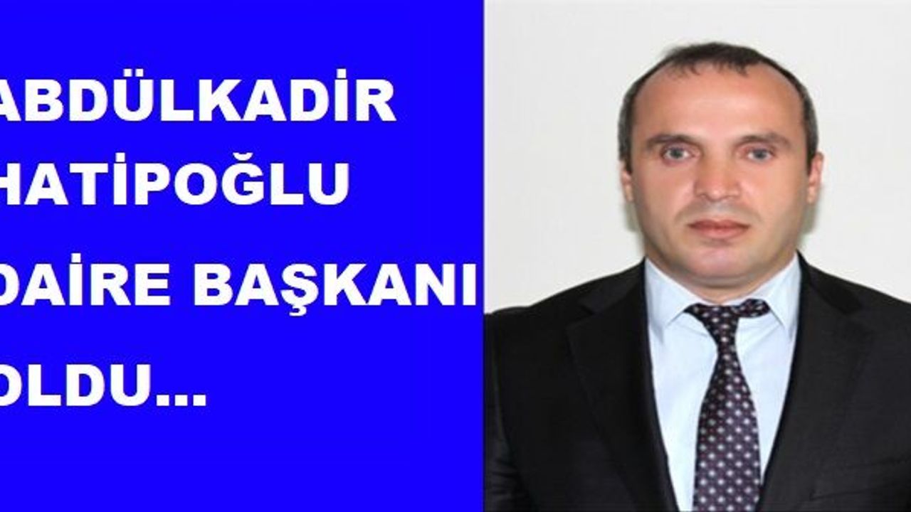 Abdülkadir Hatipoğlu Yeniden Fen İşleri Daire Başkanı Oldu