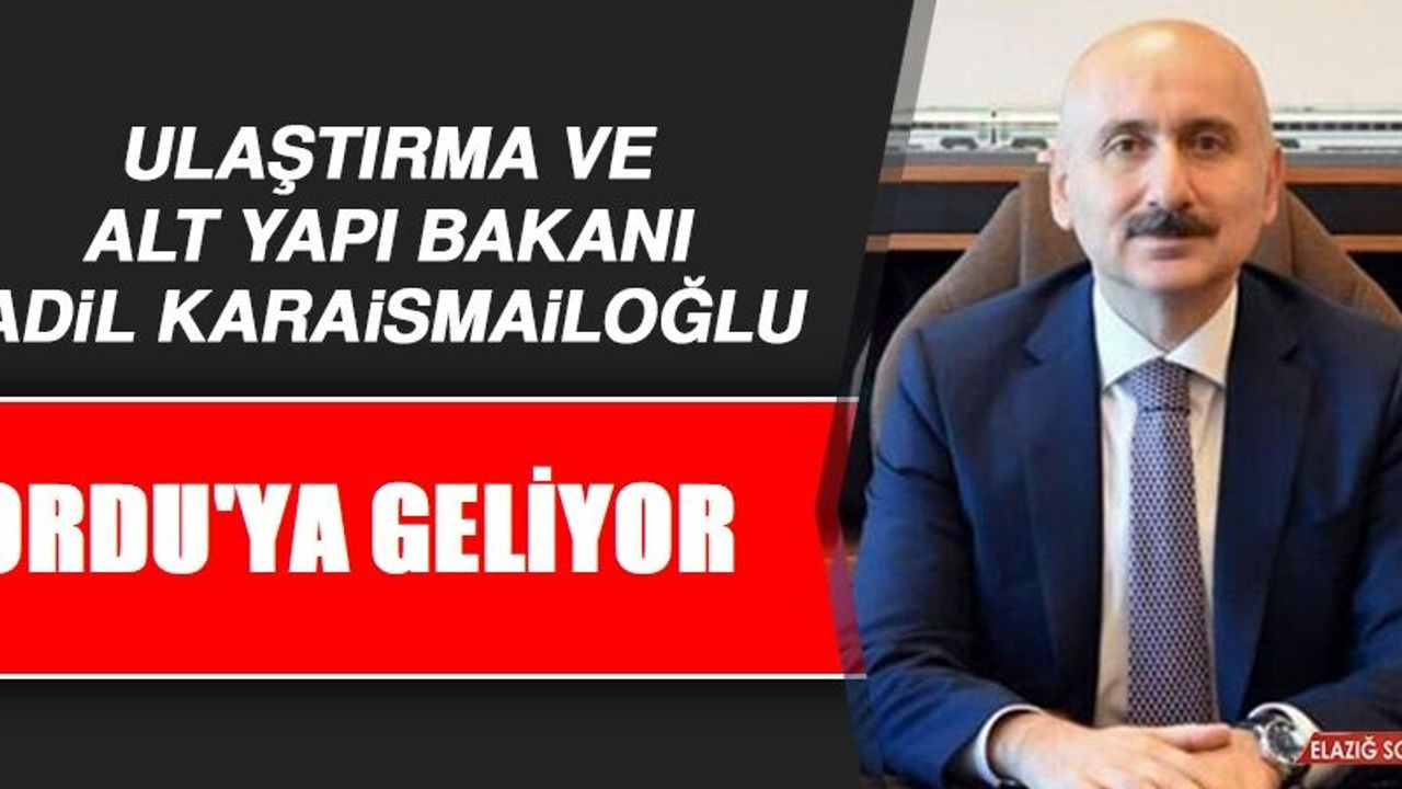Bakan Adil Karaismailoğlu Ordu'ya Geliyor