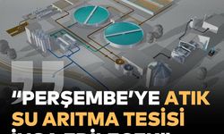 PERŞEMBE’YE ATIK SU ARITMA TESİSİ KURULACAK