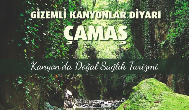 AYPARÇASI; ÇAMAŞ KANYONUNU SAĞLIK TÜRİZMİNE KAZANDIRIYOR.